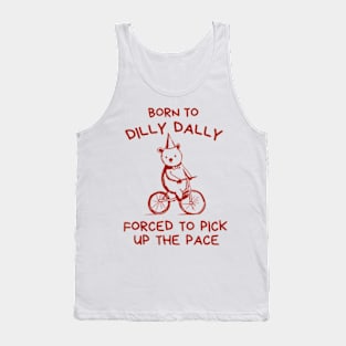 Born To Dilly Dally Forced To Pick Up Tank Top